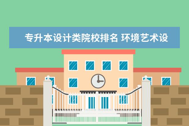 专升本设计类院校排名 环境艺术设计专升本可以报考哪些大学