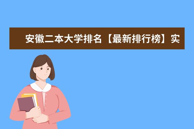 安徽二本大学排名【最新排行榜】实力强的院校有什么 最好高校排行榜（软科版）