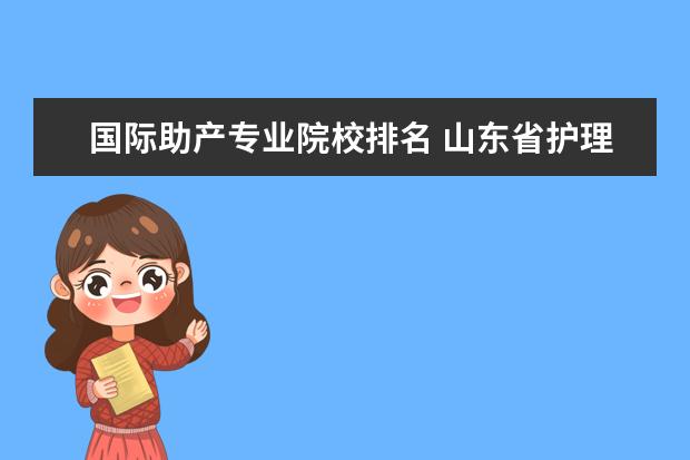 国际助产专业院校排名 山东省护理专业学校排名