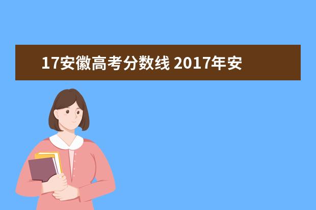 17安徽高考分数线 2017年安徽高考录取分数线