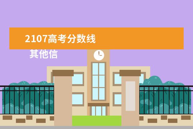 2107高考分数线 
  其他信息：
  <br/>