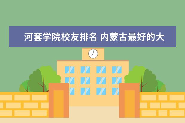 河套学院校友排名 内蒙古最好的大学