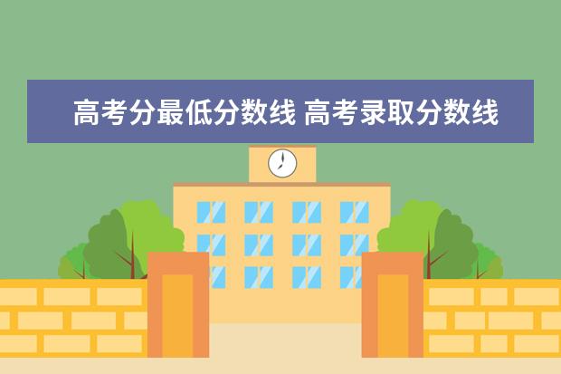 高考分最低分数线 高考录取分数线一览表2021全国