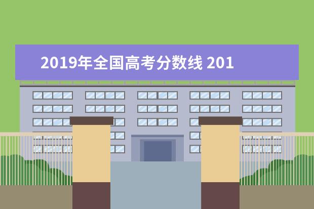 2019年全国高考分数线 2019年去年高考分数线是多少