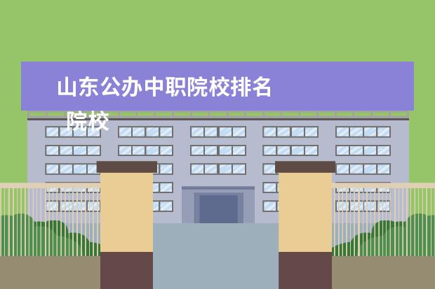 山东公办中职院校排名 
  院校专业：
  <br/>