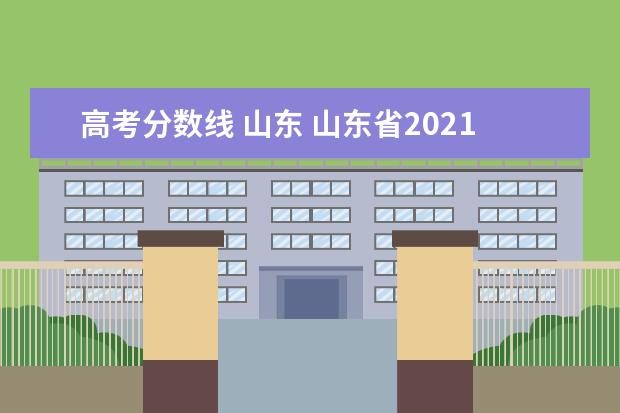 高考分数线 山东 山东省2021高考分数线