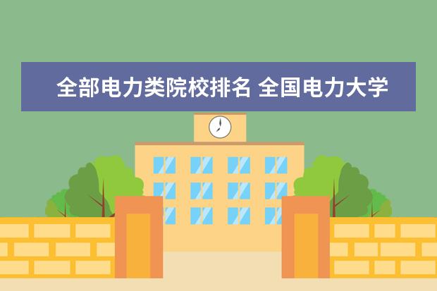 全部电力类院校排名 全国电力大学排名