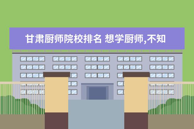 甘肃厨师院校排名 想学厨师,不知甘肃新东方怎么样?