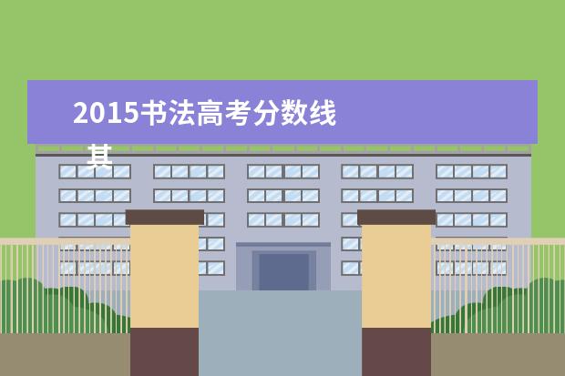 2015书法高考分数线 
  其他信息：
  <br/>