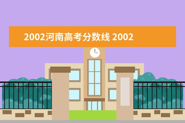 2002河南高考分数线 2002年河南专科录取分数线