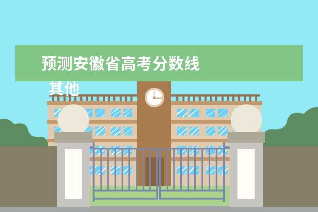 预测安徽省高考分数线 
  其他信息：
  <br/>