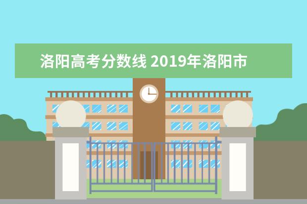 洛阳高考分数线 2019年洛阳市高考分数线是多少