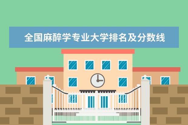 全国麻醉学专业大学排名及分数线 全国机电一体化技术专业大学排名及分数线