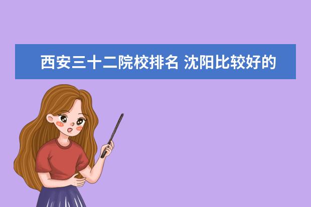 西安三十二院校排名 沈阳比较好的大学
