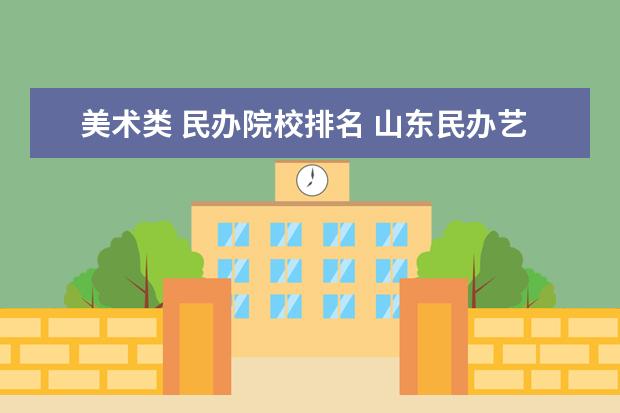 美术类 民办院校排名 山东民办艺术类院校哪家好
