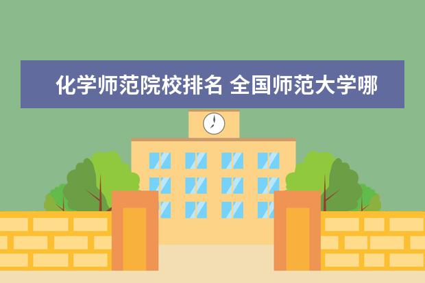 化学师范院校排名 全国师范大学哪所化学专业最好