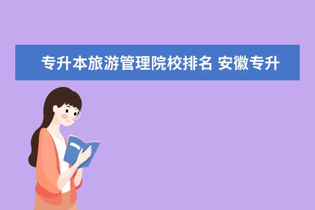 专升本旅游管理院校排名 安徽专升本旅游管理专业的大学