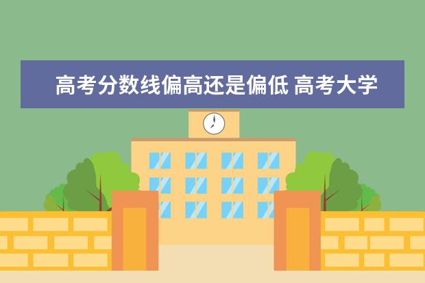 高考分数线偏高还是偏低 高考大学录取分数线最高分最低分是什么意思? - 百度...