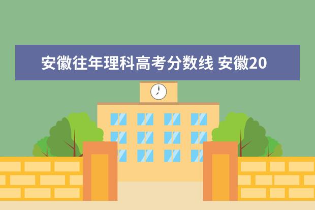 安徽往年理科高考分数线 安徽2021年高考录取分数线文理科各是多少