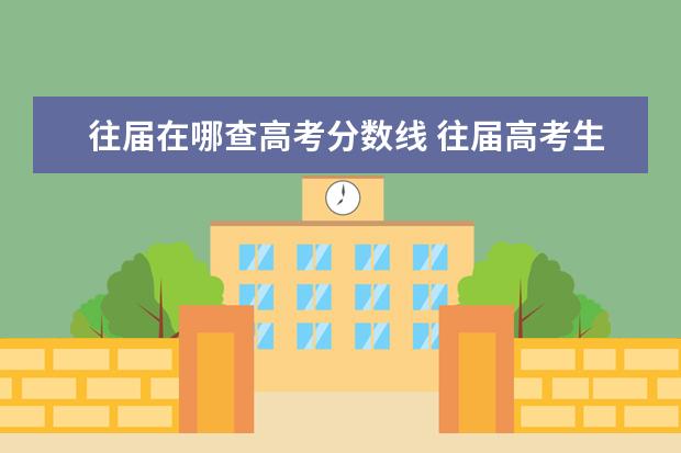 往届在哪查高考分数线 往届高考生如何查询高考成绩