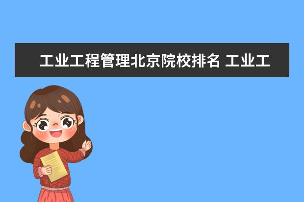工业工程管理北京院校排名 工业工程考研方向和院校排名