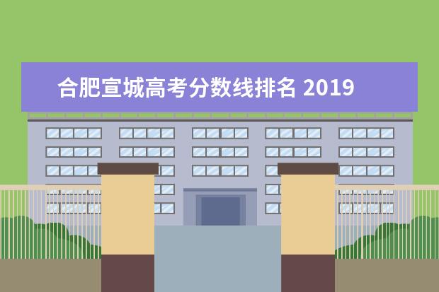 合肥宣城高考分数线排名 2019年安徽合肥市高考状元,安徽合肥市文科理科高考...