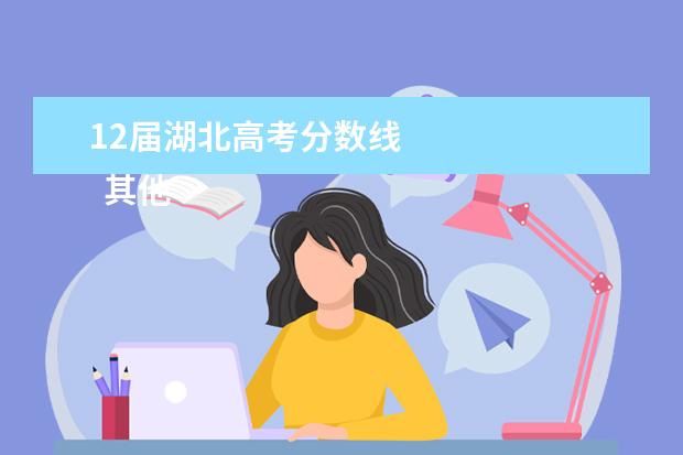 12届湖北高考分数线 
  其他信息：
  <br/>
