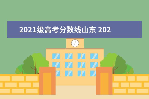 2021级高考分数线山东 2021年山东高考分数线