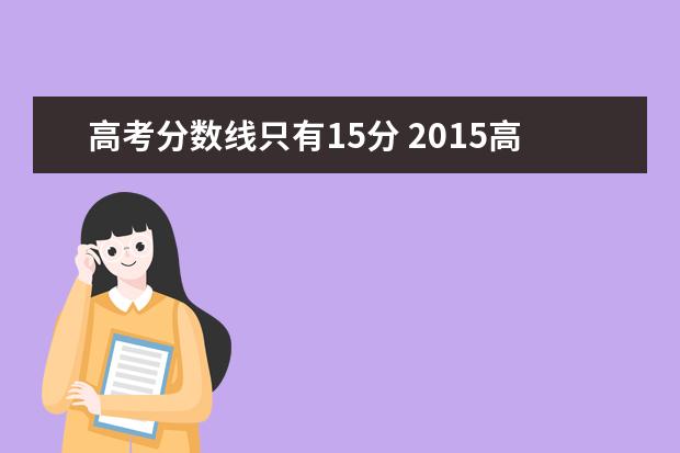 高考分数线只有15分 2015高考分数线为什么这么低