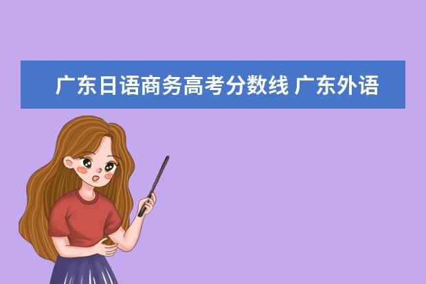 广东日语商务高考分数线 <a target="_blank" href="/xuexiao2373/" title="广东外语外贸大学南国商学院">广东外语外贸大学南国商学院</a>2021录取分数线 - 百度...