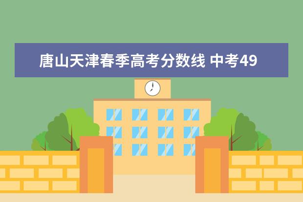 唐山天津春季高考分数线 中考490大概能考上什么大学