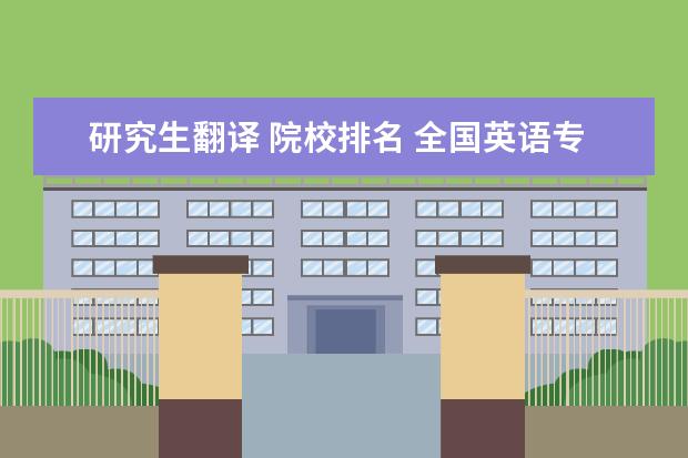 研究生翻译 院校排名 全国英语专业考研前50所学校的排名
