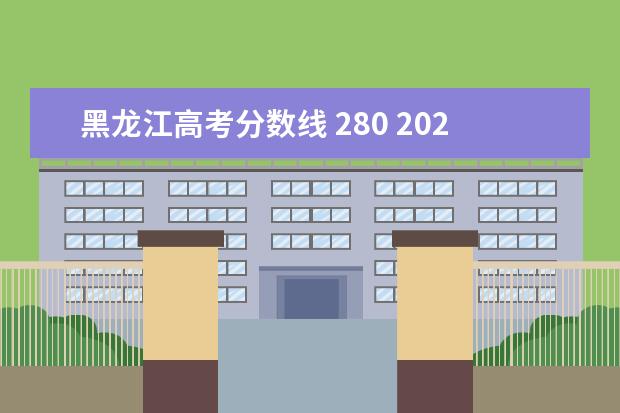 黑龙江高考分数线 280 2021年黑龙江高考分数线