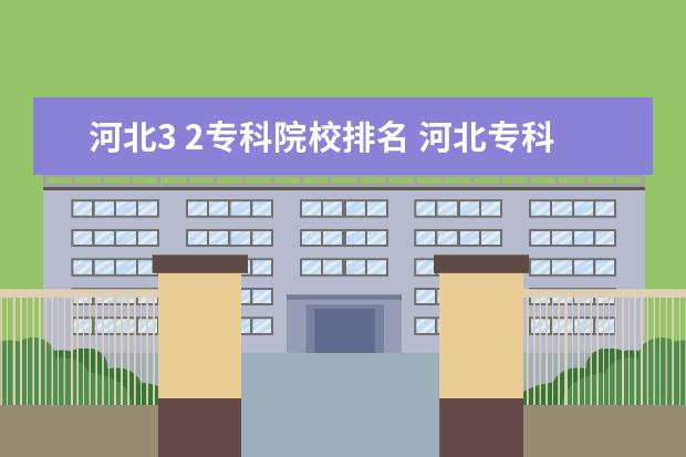 河北3 2专科院校排名 河北专科学校排名前十