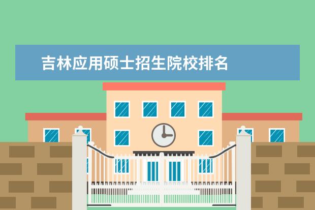 吉林应用硕士招生院校排名 
  其他信息：
  <br/>