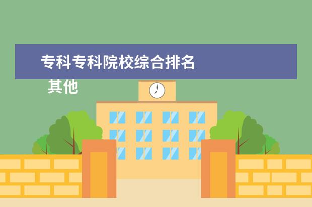 专科专科院校综合排名 
  其他信息：
  <br/>