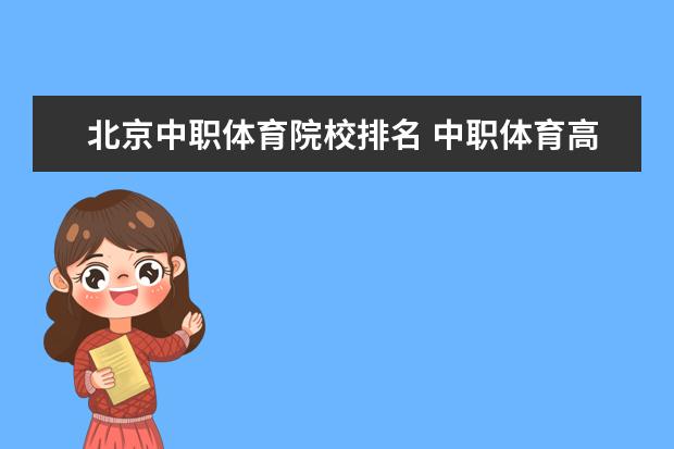 北京中职体育院校排名 中职体育高考本科院校师范类,综合类,体育学院哪个更...