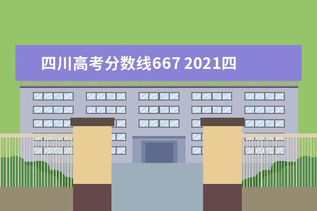 四川高考分数线667 2021四川高考录取分数线是多少?