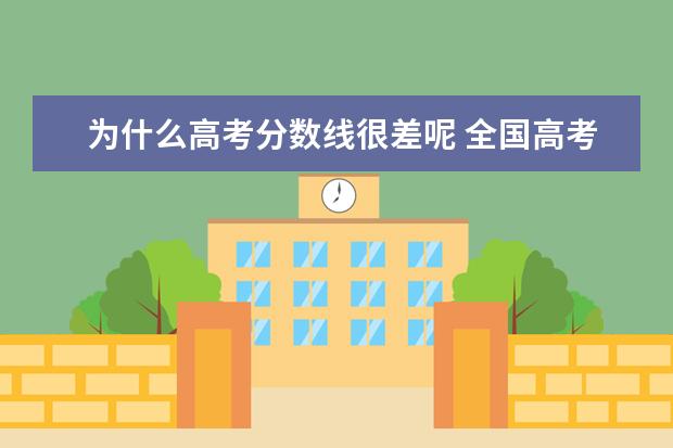 为什么高考分数线很差呢 全国高考录取分数线不一样,原因出在哪里?