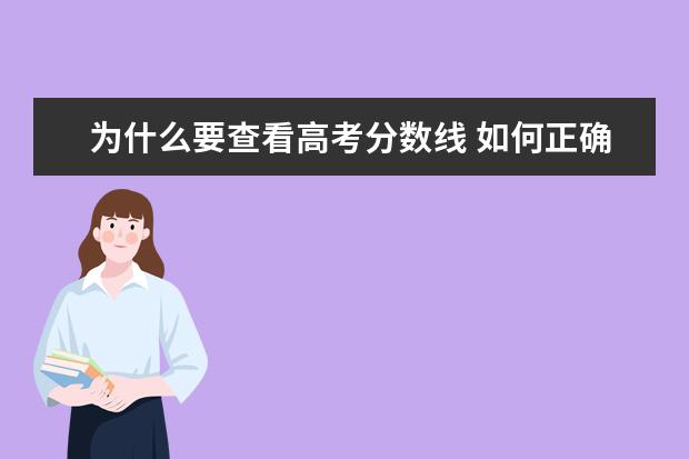 为什么要查看高考分数线 如何正确理解高考录取分数线和投档线?