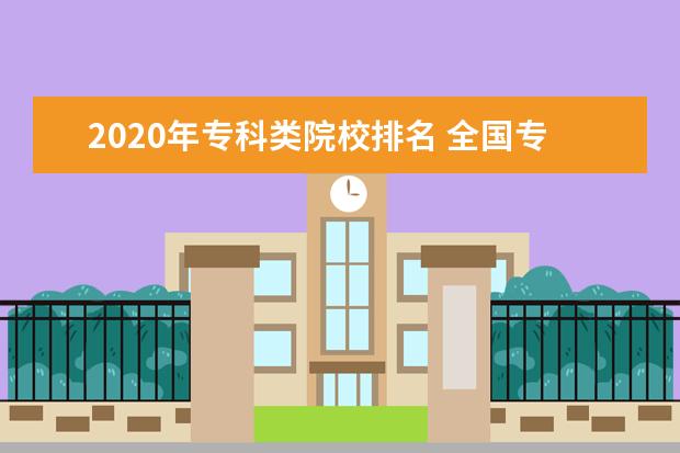 2020年专科类院校排名 全国专科学校排名2020最新排名