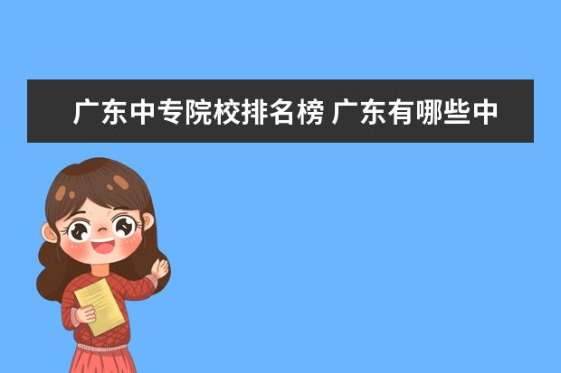 广东中专院校排名榜 广东有哪些中专学校