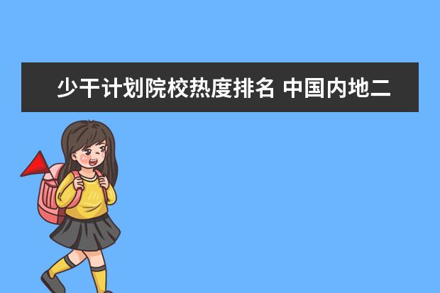 少干计划院校热度排名 中国内地二本院校排行?各院校去年录取分数线分别是...