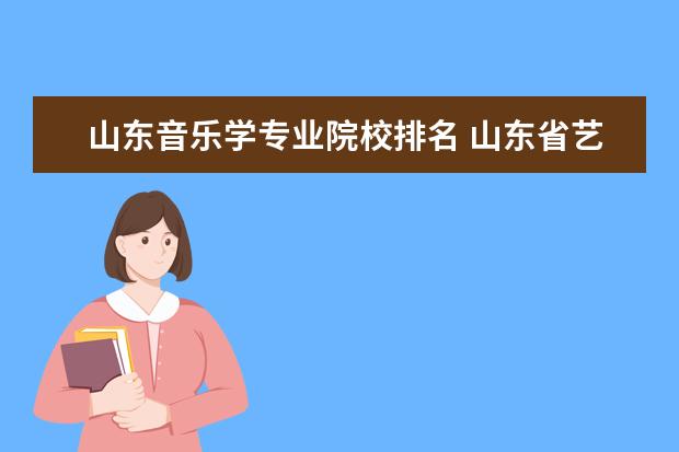 山东音乐学专业院校排名 山东省艺术类大学排名一览表