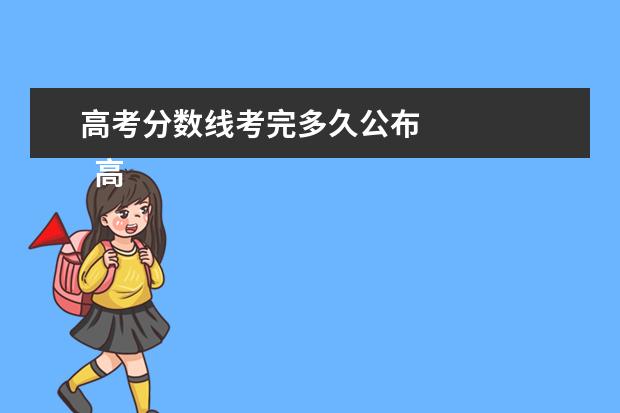高考分数线考完多久公布 
  高考查询分数的时间是什么时候