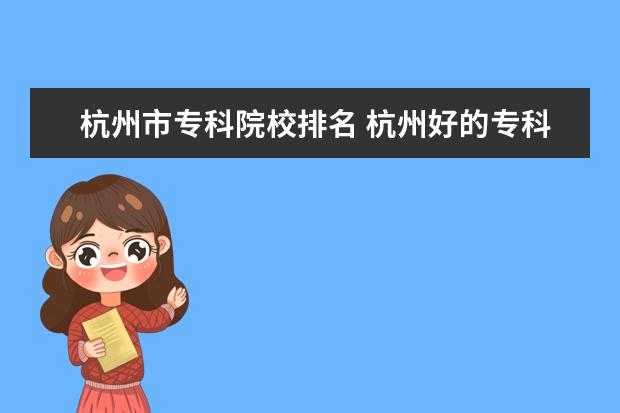 杭州市专科院校排名 杭州好的专科学校排名