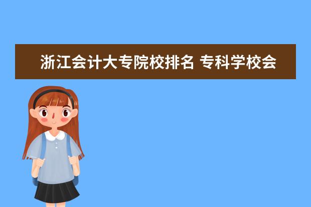 浙江会计大专院校排名 专科学校会计排名