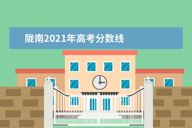 陇南2021年高考分数线 
  六、录取、入学