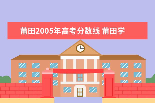 莆田2005年高考分数线 莆田学院2015年专业分数线?