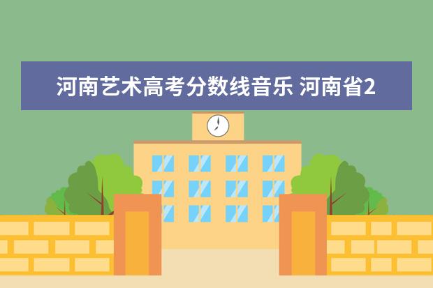 河南艺术高考分数线音乐 河南省2023年音乐艺考分数线